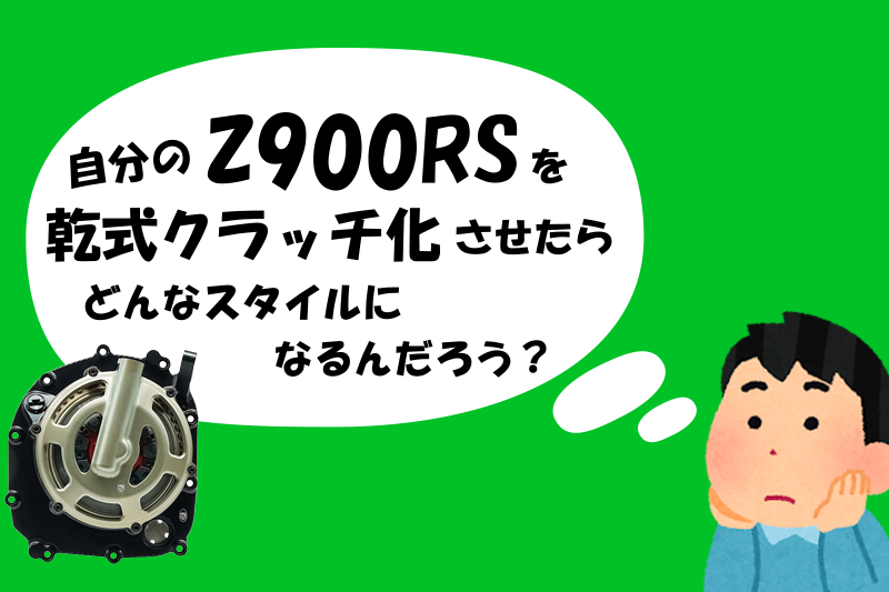 「自分の Z900RS に乾式クラッチを付けたら、どんな感じになるんだろう？」